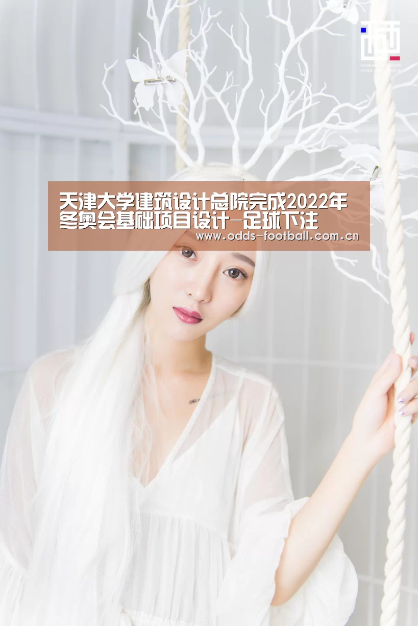 天津大学建筑设计总院完成2022年冬奥会基础项目设计-足球下注(图1) 滚球投注